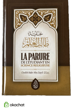 La parure de l’étudiant en science religieuse Qualités essentielles pour les étudiants en Islam | Librairie-Okachat.fr