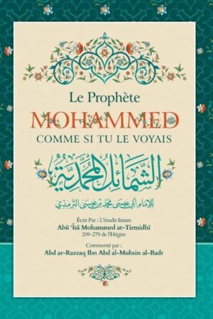 Le Prophète Mohammed Comme si Tu Le Voyais - Traits, Vie et Éthique selon Al-Shama’il At-Tirmidhi - Éditions Ibn Badis
